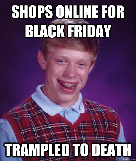 shops online for black friday trampled to death - Bad Luck Brian