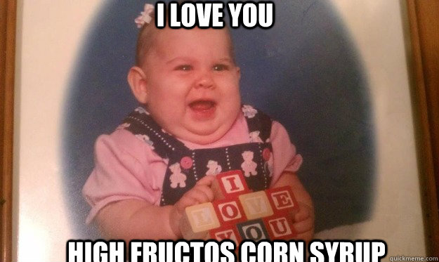 i love you high fructos corn syrup -