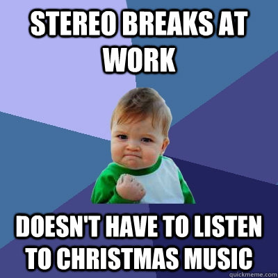 stereo breaks at work doesnt have to listen to christmas m - Success Kid