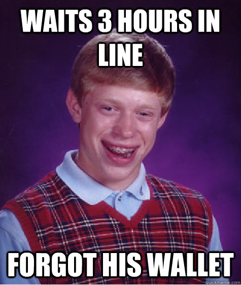 waits 3 hours in line forgot his wallet - Bad Luck Brian