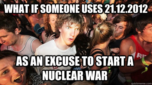 what if someone uses 21122012 as an excuse to start a nucl - Sudden Clarity Clarence
