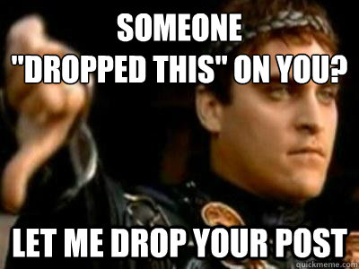 someone dropped this on you let me drop your post - Downvoting Roman