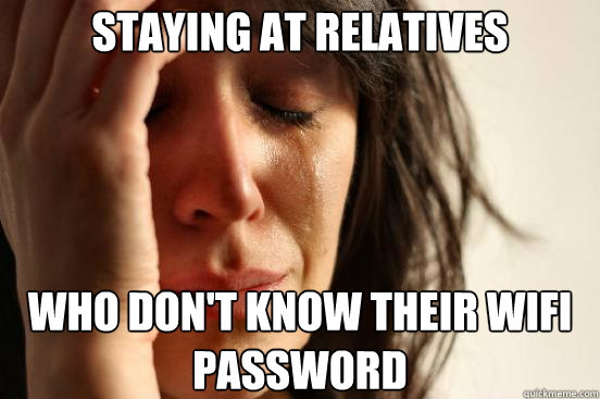 staying at relatives who dont know their wifi password - First World Problems