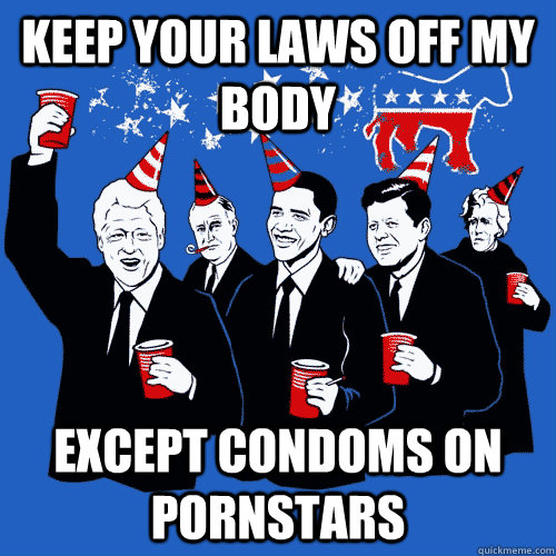 keep your laws off my body except condoms on pornstars - Scumbag Democrats
