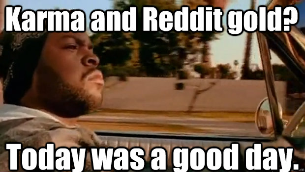 karma and reddit gold today was a good day - It was a good day