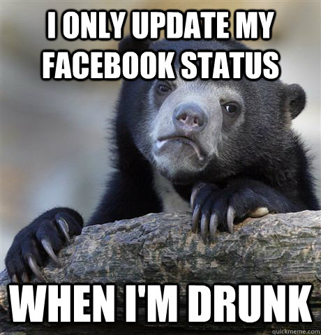 i only update my facebook status when im drunk - Confession Bear