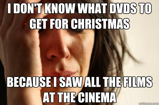 i dont know what dvds to get for christmas because i saw al - First World Problems