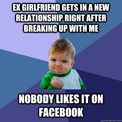 ex girlfriend gets in a new relationship right after breakin - Success Kid