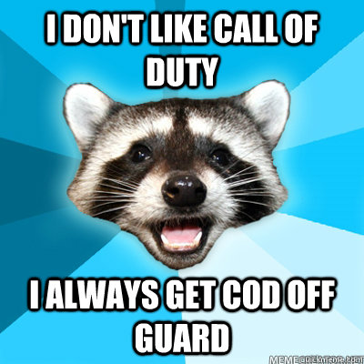 i dont like call of duty i always get cod off guard - Lame Pun Raccoon