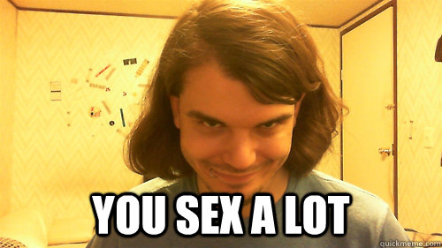 you sex a lot - Presumptuous Pete