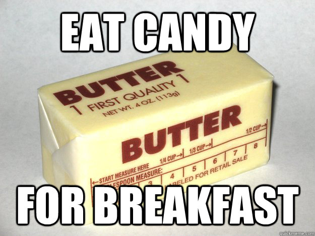 eat candy for breakfast - Bad Advice Butter