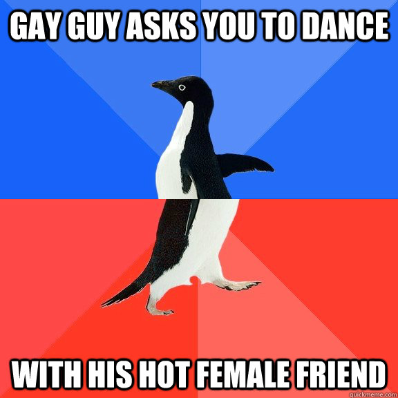 gay guy asks you to dance with his hot female friend - Socially Awkward Awesome Penguin