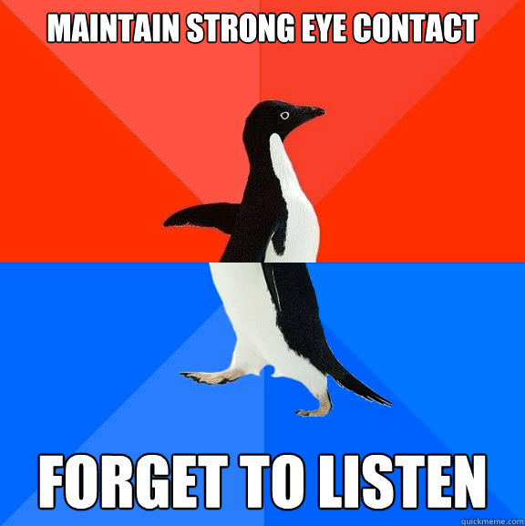 maintain strong eye contact forget to listen - Socially Awesome Awkward Penguin