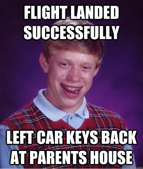 flight landed successfully left car keys back at parents hou - Bad Luck Brian