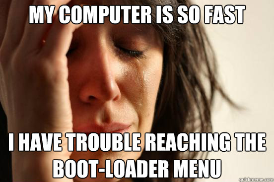 my computer is so fast i have trouble reaching the bootload - First World Problems