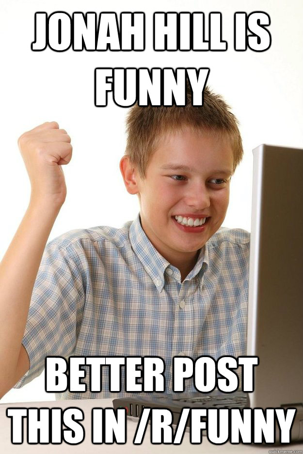 jonah hill is funny better post this in rfunny - First day on the internet kid