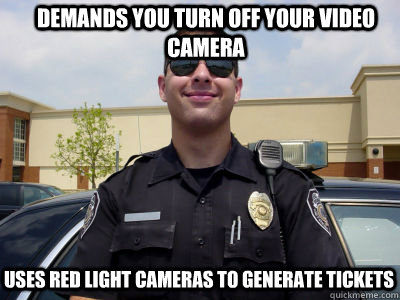 demands you turn off your video camera uses red light camera - Scumbag Cop