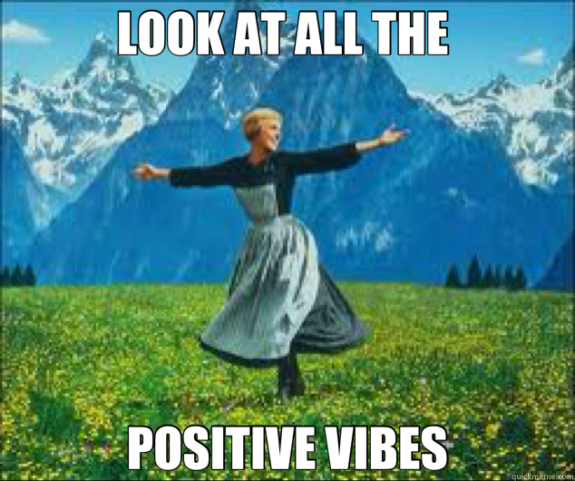 LOOK AT ALL THE POSITIVE VIBES - Look at all the