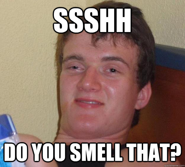 ssshh do you smell that - 10 Guy