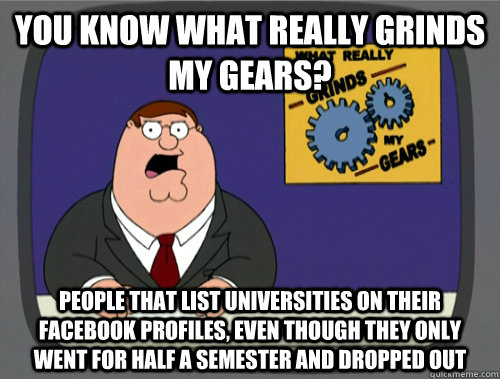 you know what really grinds my gears people that list unive - What really grinds my gears