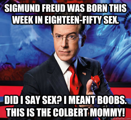sigmund freud was born this week in eighteenfifty sex did - Stephen Colbert