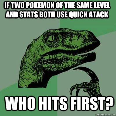 if two pokemon of the same level and stats both use quick at - Philosoraptor