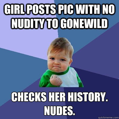 girl posts pic with no nudity to gonewild checks her history - Success Kid