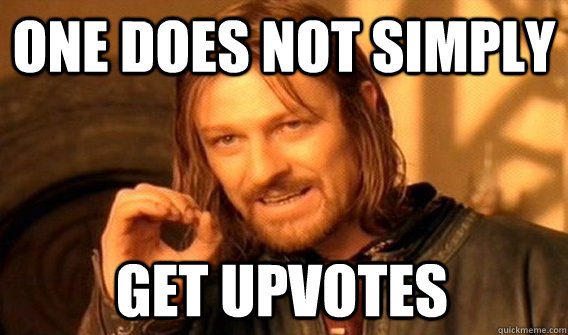 one does not simply get upvotes - One Does Not Simply