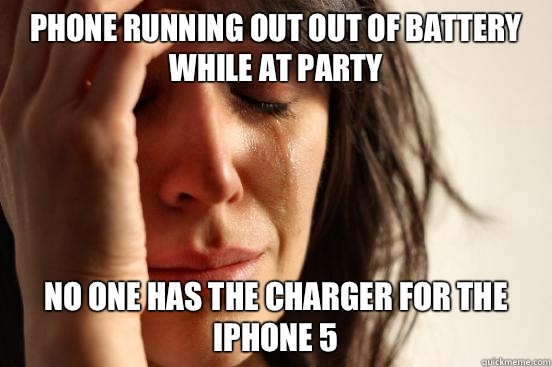 Phone running out out of battery while at party No one has t - First World Problems