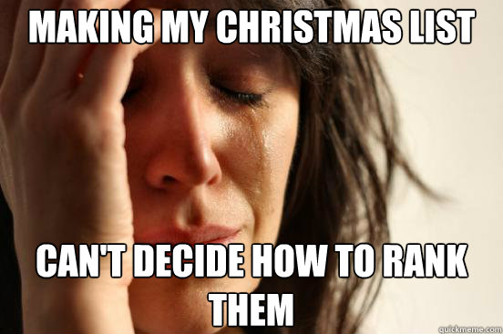 making my christmas list cant decide how to rank them - First World Problems