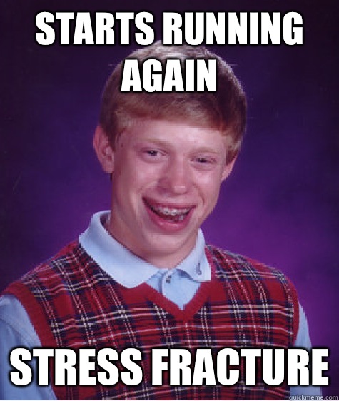 Starts running again Stress fracture - Bad Luck Brian