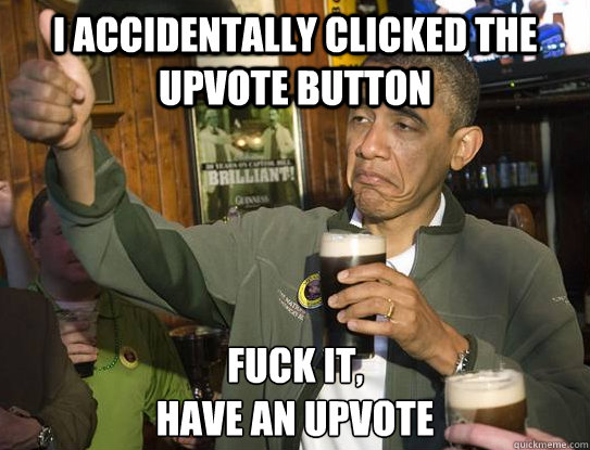 i accidentally clicked the upvote button fuck it have an up - Upvoting Obama