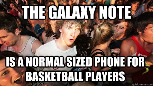 the galaxy note is a normal sized phone for basketball playe - Sudden Clarity Clarence