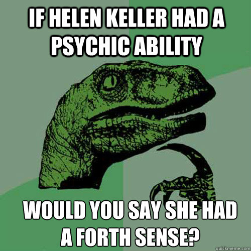 if helen keller had a psychic ability would you say she had - Philosoraptor