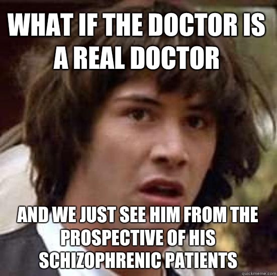 What if The Doctor is a real doctor and we Just see him from - conspiracy keanu