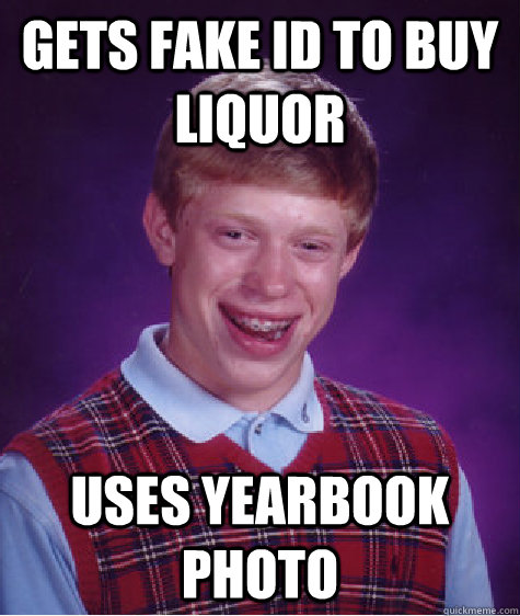 gets fake id to buy liquor uses yearbook photo - Bad Luck Brian