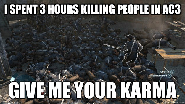 i spent 3 hours killing people in ac3 give me your karma -