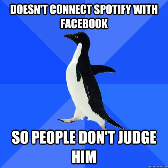 doesnt connect spotify with facebook so people dont judge - Socially Awkward Penguin