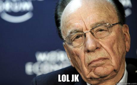 lol jk - Rupert Murdoch