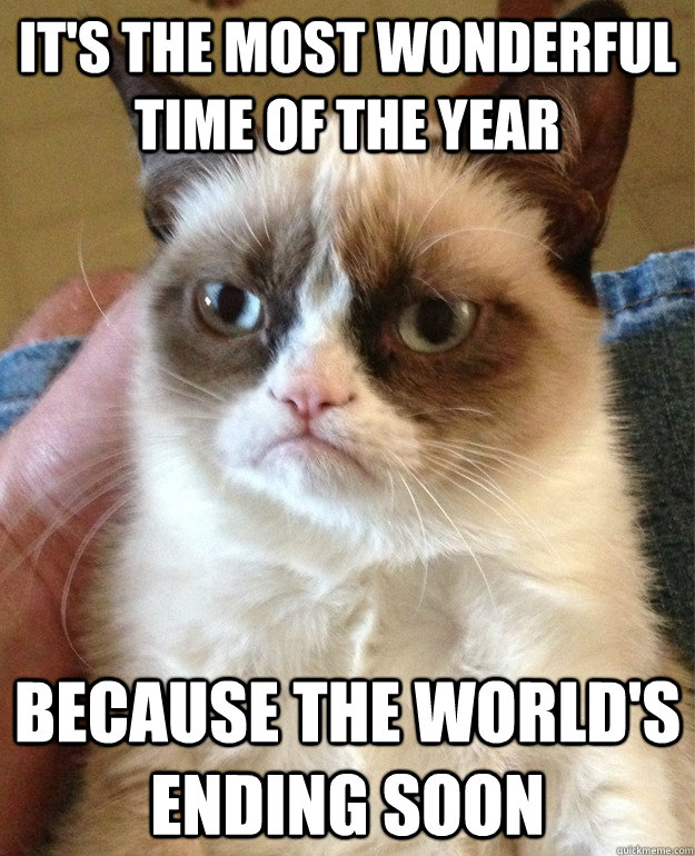 its the most wonderful time of the year because the worlds - Grumpy Cat