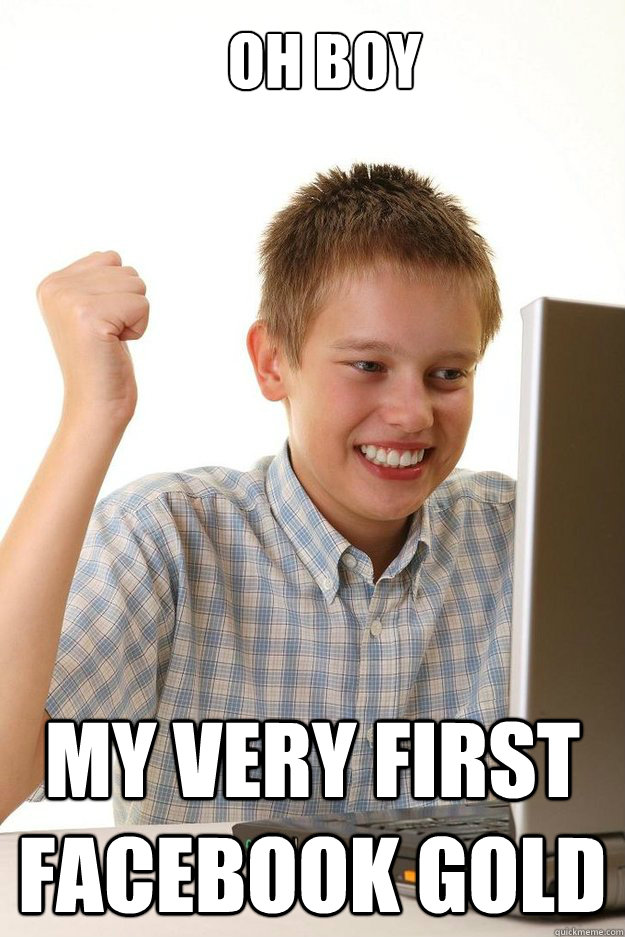 oh boy my very first facebook gold - first time internet kid