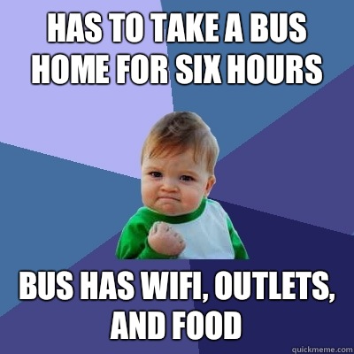 Has to take a bus home for six hours Bus has wifi outlets an - Success Kid