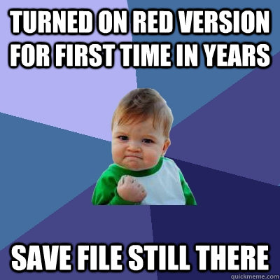 turned on red version for first time in years save file stil - Success Kid