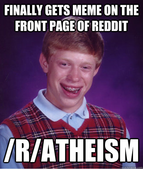 finally gets meme on the front page of reddit ratheism - Bad Luck Brian