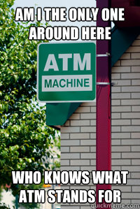 am i the only one around here who knows what atm stands for - Scumbag ATM Signage