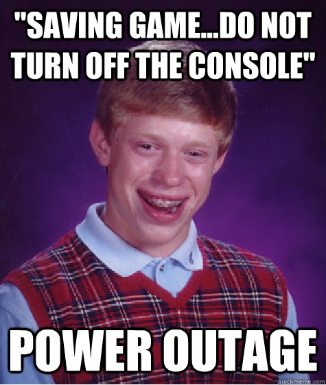 saving gamedo not turn off the console power outage - BAD LUCK BRIAN