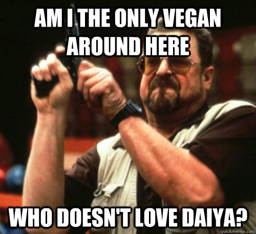 am i the only vegan around here who doesnt love daiya - Am I The Only One Around Here