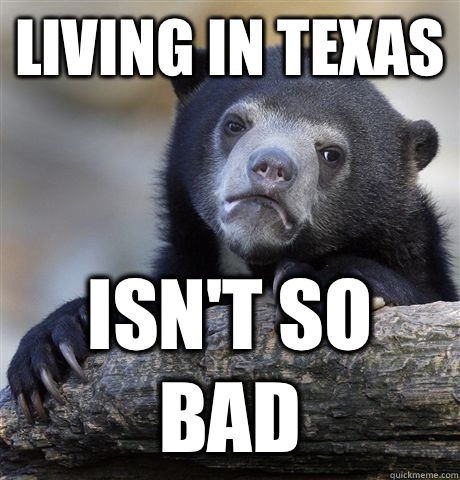 Living in Texas Isnt so bad - Confession Bear