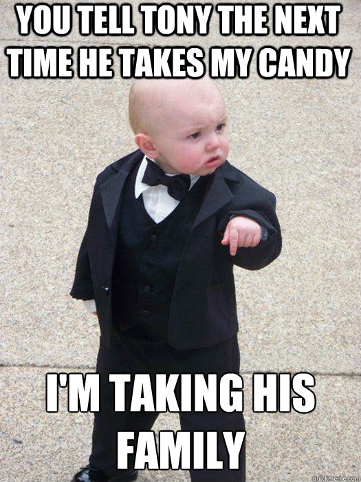 you tell tony the next time he takes my candy im taking his - Baby Godfather