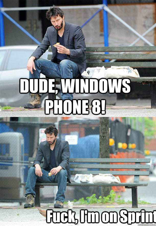 dude windows phone 8 fuck im on sprint - Sad Keanu